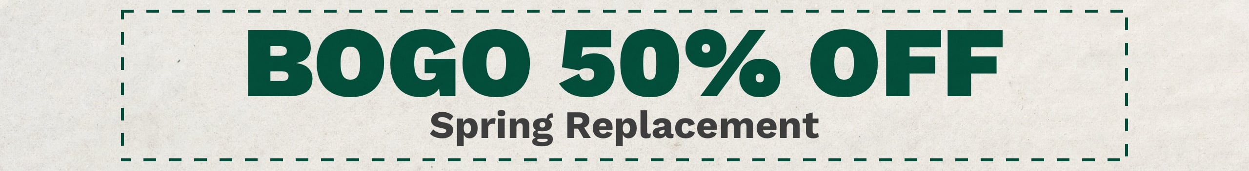 Buy One, Get One 50% OFF Spring Replacement. Download.